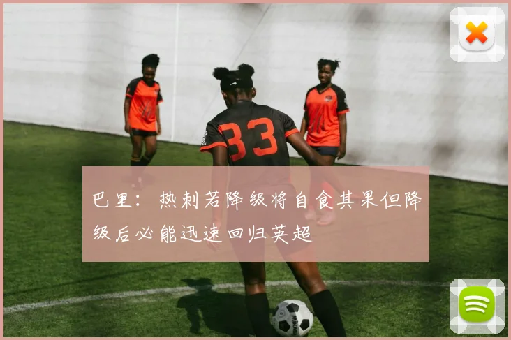 巴里：热刺若降级将自食其果但降级后必能迅速回归英超